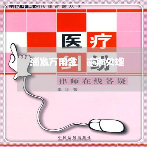 浦发万用金 逾期处理